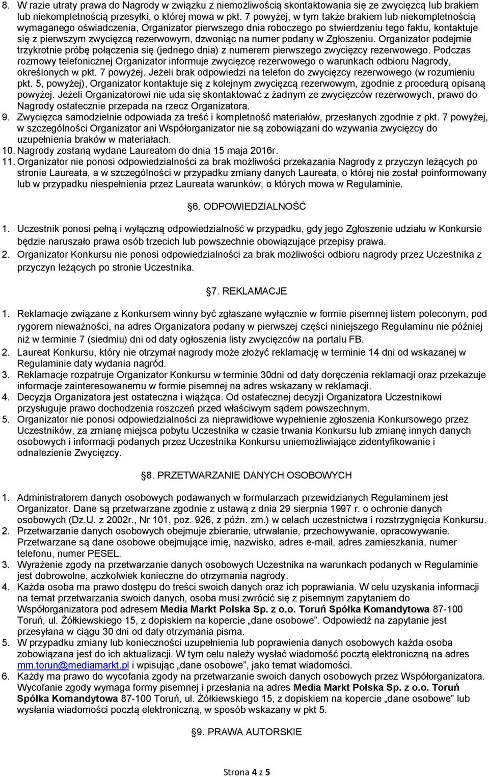 dzwoniąc na numer podany w Zgłoszeniu. Organizator podejmie trzykrotnie próbę połączenia się (jednego dnia) z numerem pierwszego zwycięzcy rezerwowego.