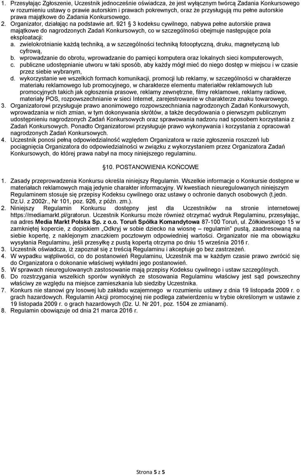 921 3 kodeksu cywilnego, nabywa pełne autorskie prawa majątkowe do nagrodzonych Zadań Konkursowych, co w szczególności obejmuje następujące pola eksploatacji: a.