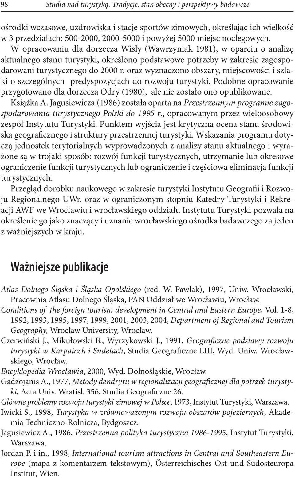 W opracowaniu dla dorzecza Wisły (Wawrzyniak 1981), w oparciu o analizę aktualnego stanu turystyki, określono podstawowe potrzeby w zakresie zagospodarowani turystycznego do 2000 r.