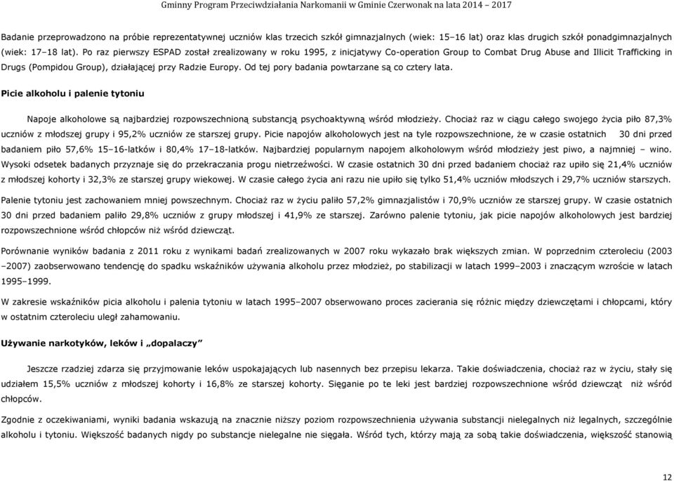 Od tej pory badania powtarzane są co cztery lata. Picie alkoholu i palenie tytoniu Napoje alkoholowe są najbardziej rozpowszechnioną substancją psychoaktywną wśród młodzieży.