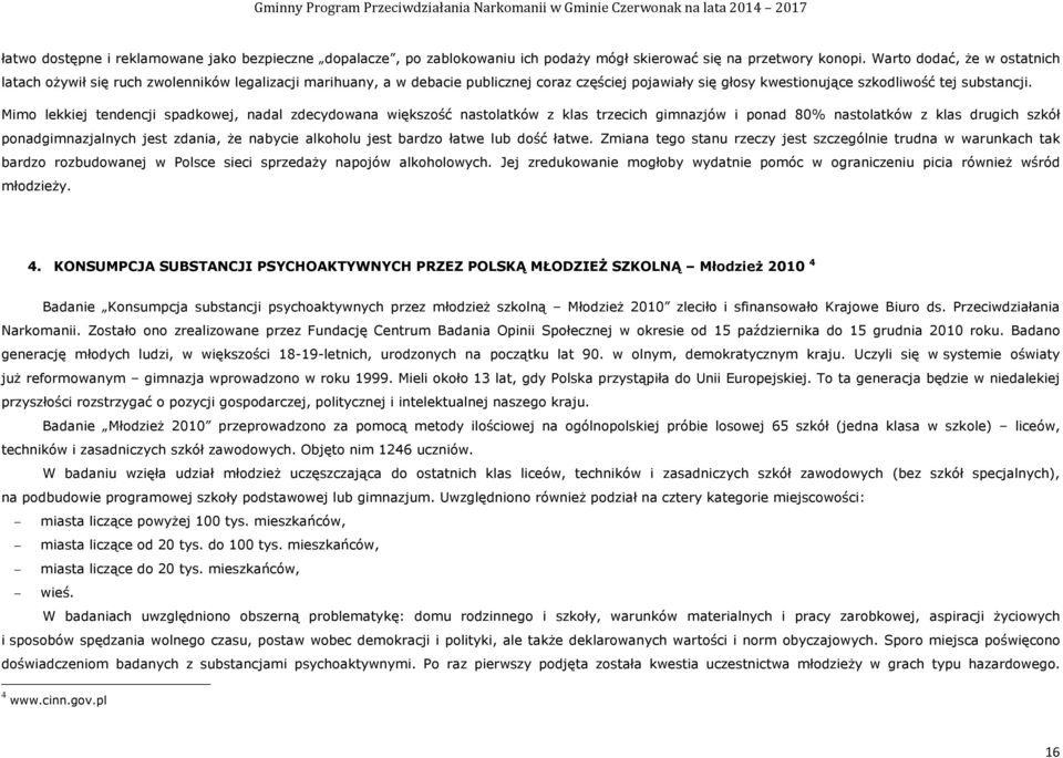 Mimo lekkiej tendencji spadkowej, nadal zdecydowana większość nastolatków z klas trzecich gimnazjów i ponad 80% nastolatków z klas drugich szkół ponadgimnazjalnych jest zdania, że nabycie alkoholu