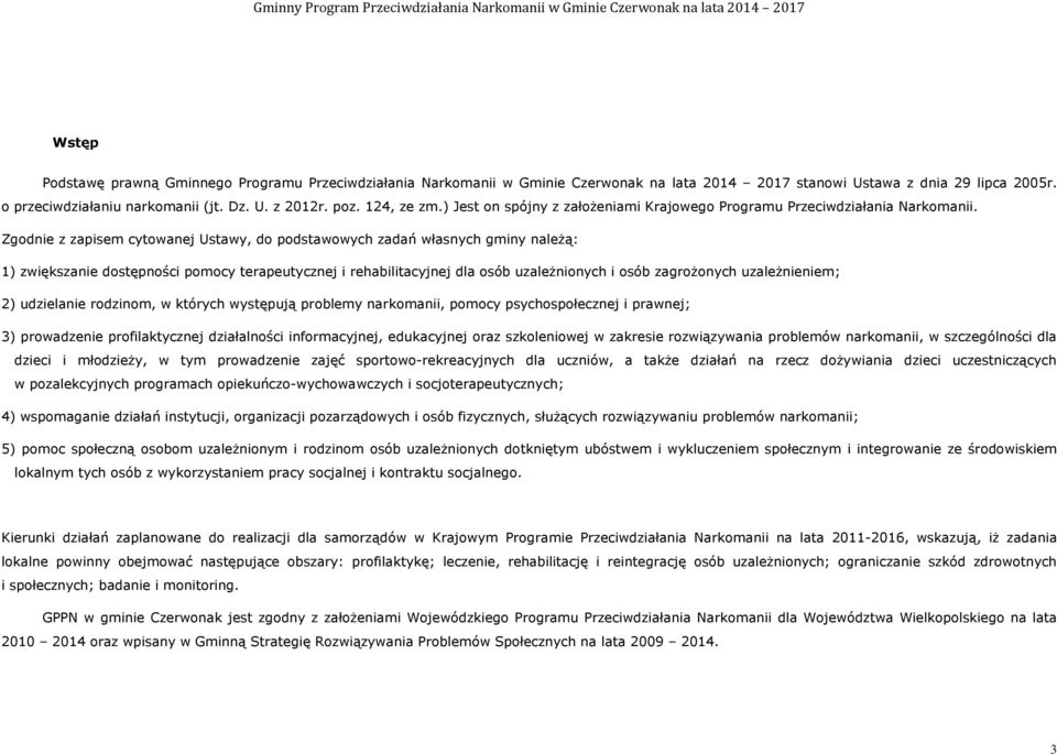 Zgodnie z zapisem cytowanej Ustawy, do podstawowych zadań własnych gminy należą: 1) zwiększanie dostępności pomocy terapeutycznej i rehabilitacyjnej dla osób uzależnionych i osób zagrożonych