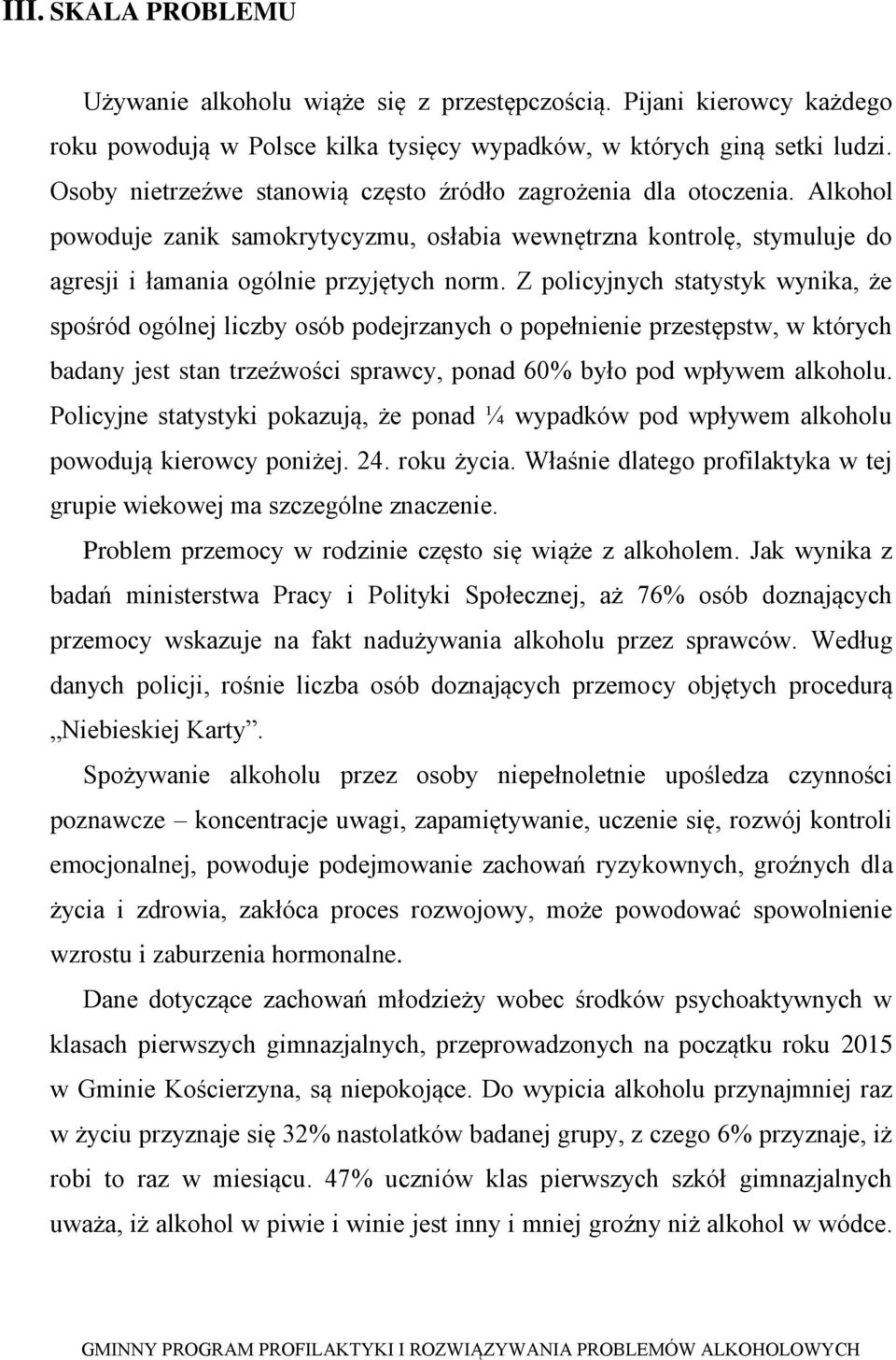 Z policyjnych statystyk wynika, że spośród ogólnej liczby osób podejrzanych o popełnienie przestępstw, w których badany jest stan trzeźwości sprawcy, ponad 60% było pod wpływem alkoholu.