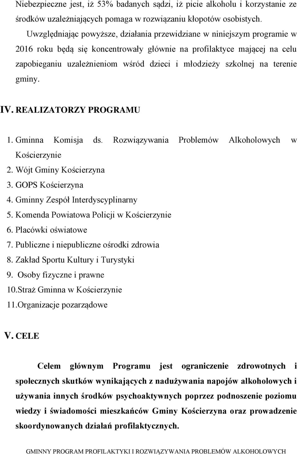 szkolnej na terenie gminy. IV. REALIZATORZY PROGRAMU 1. Gminna Komisja ds. Rozwiązywania Problemów Alkoholowych w Kościerzynie 2. Wójt Gminy Kościerzyna 3. GOPS Kościerzyna 4.