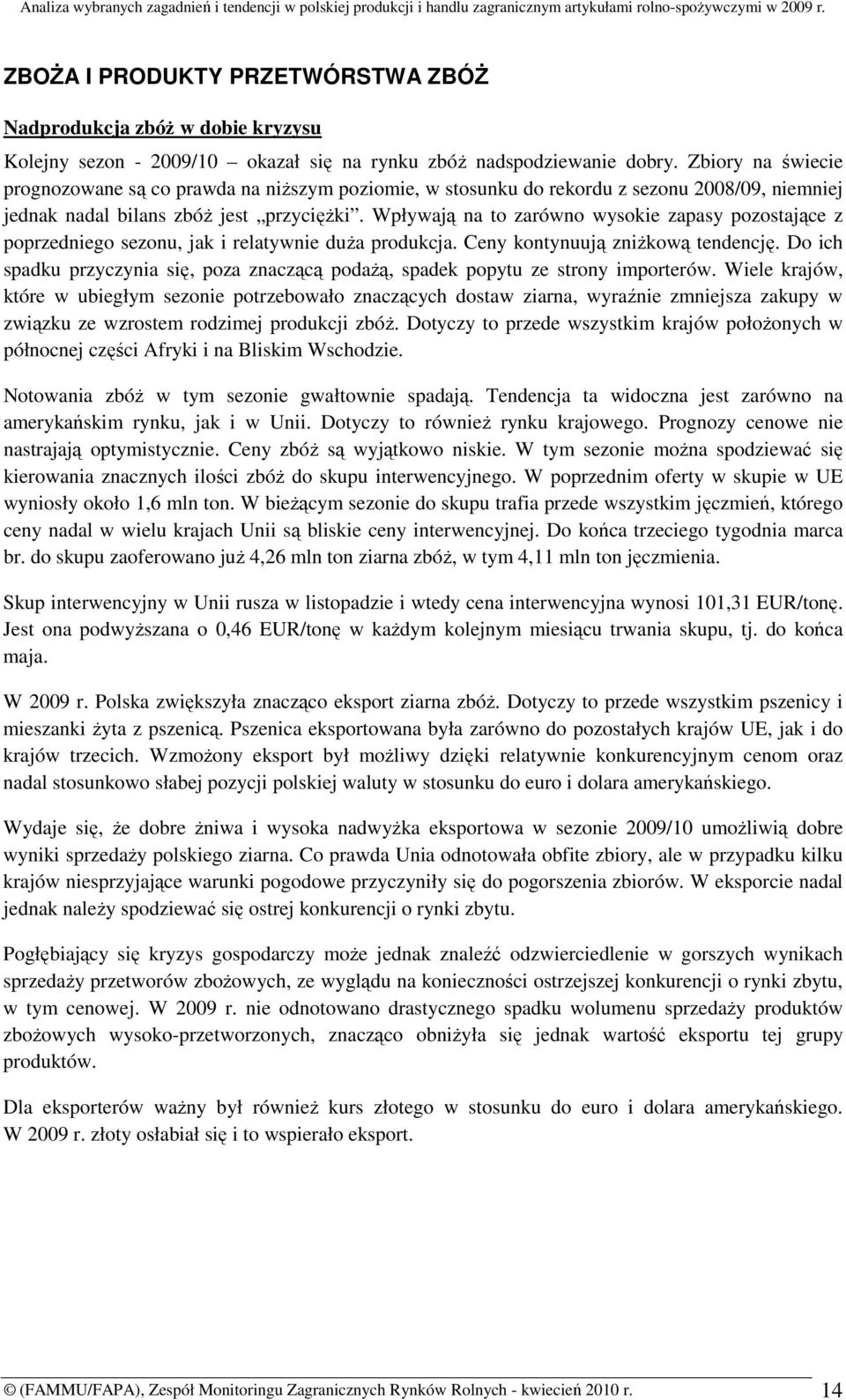 Wpływają na to zarówno wysokie zapasy pozostające z poprzedniego sezonu, jak i relatywnie duŝa produkcja. Ceny kontynuują zniŝkową tendencję.