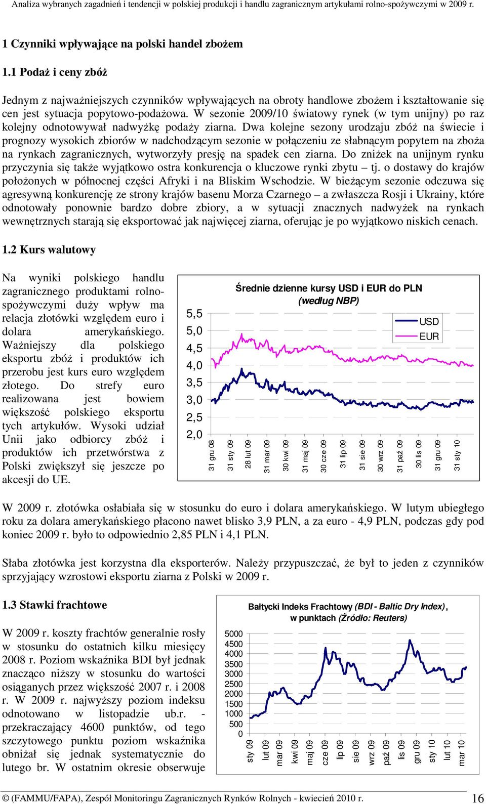 Dwa kolejne sezony urodzaju zbóŝ na świecie i prognozy wysokich zbiorów w nadchodzącym sezonie w połączeniu ze słabnącym popytem na zboŝa na rynkach zagranicznych, wytworzyły presję na spadek cen