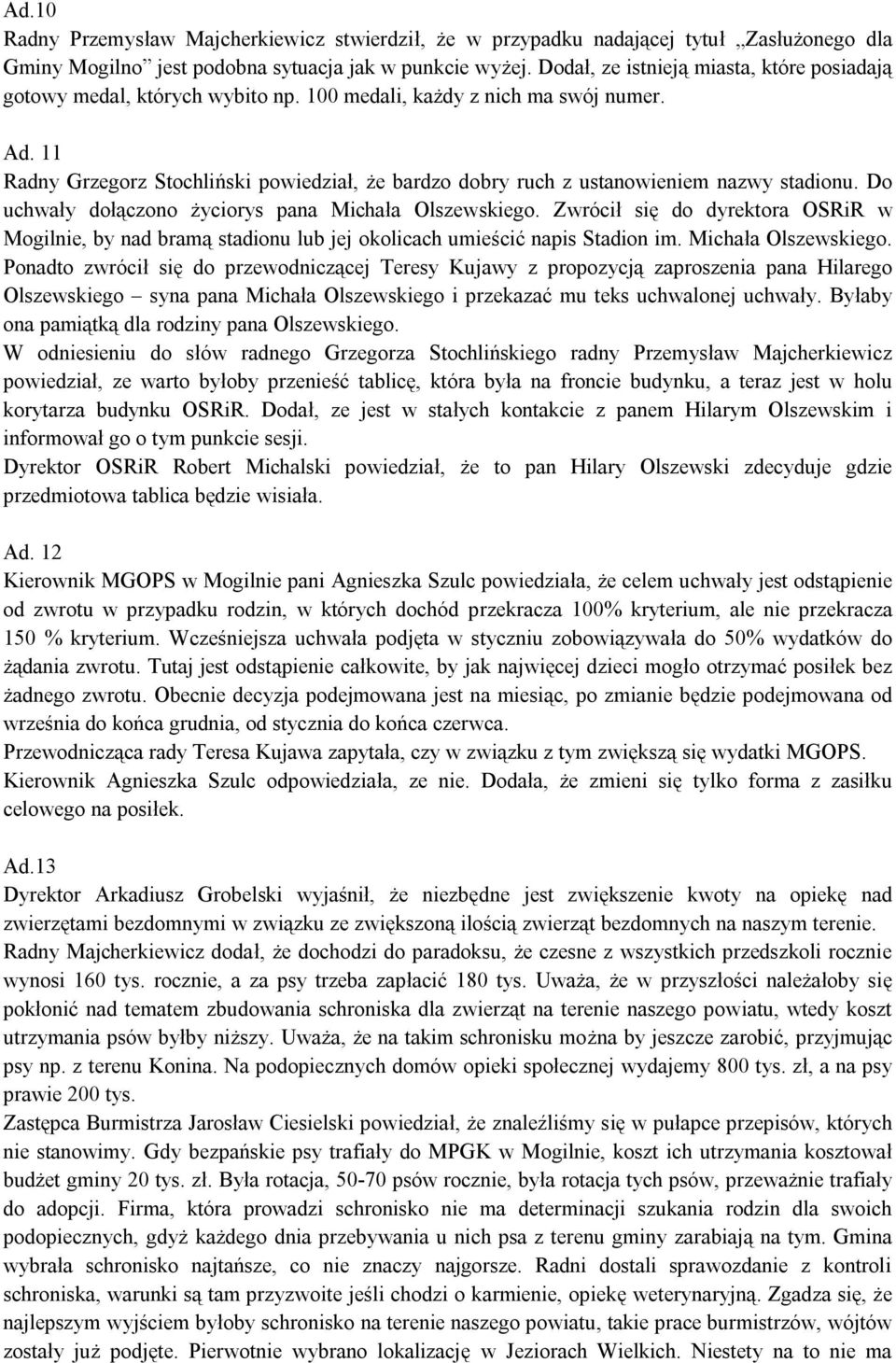 11 Radny Grzegorz Stochliński powiedział, że bardzo dobry ruch z ustanowieniem nazwy stadionu. Do uchwały dołączono życiorys pana Michała Olszewskiego.