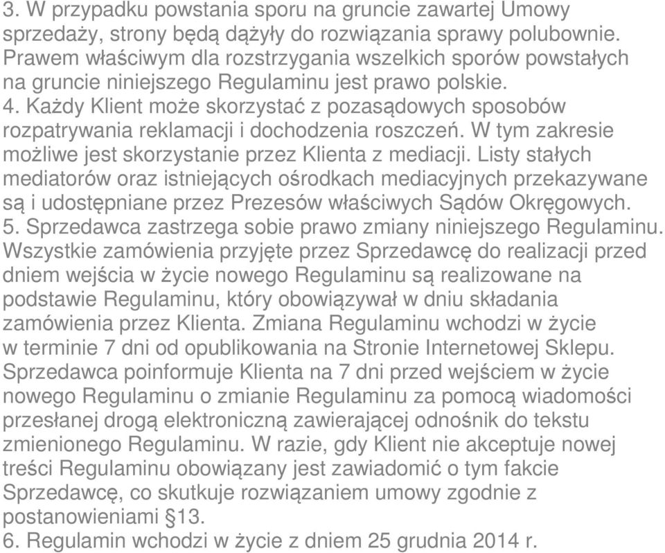 Każdy Klient może skorzystać z pozasądowych sposobów rozpatrywania reklamacji i dochodzenia roszczeń. W tym zakresie możliwe jest skorzystanie przez Klienta z mediacji.