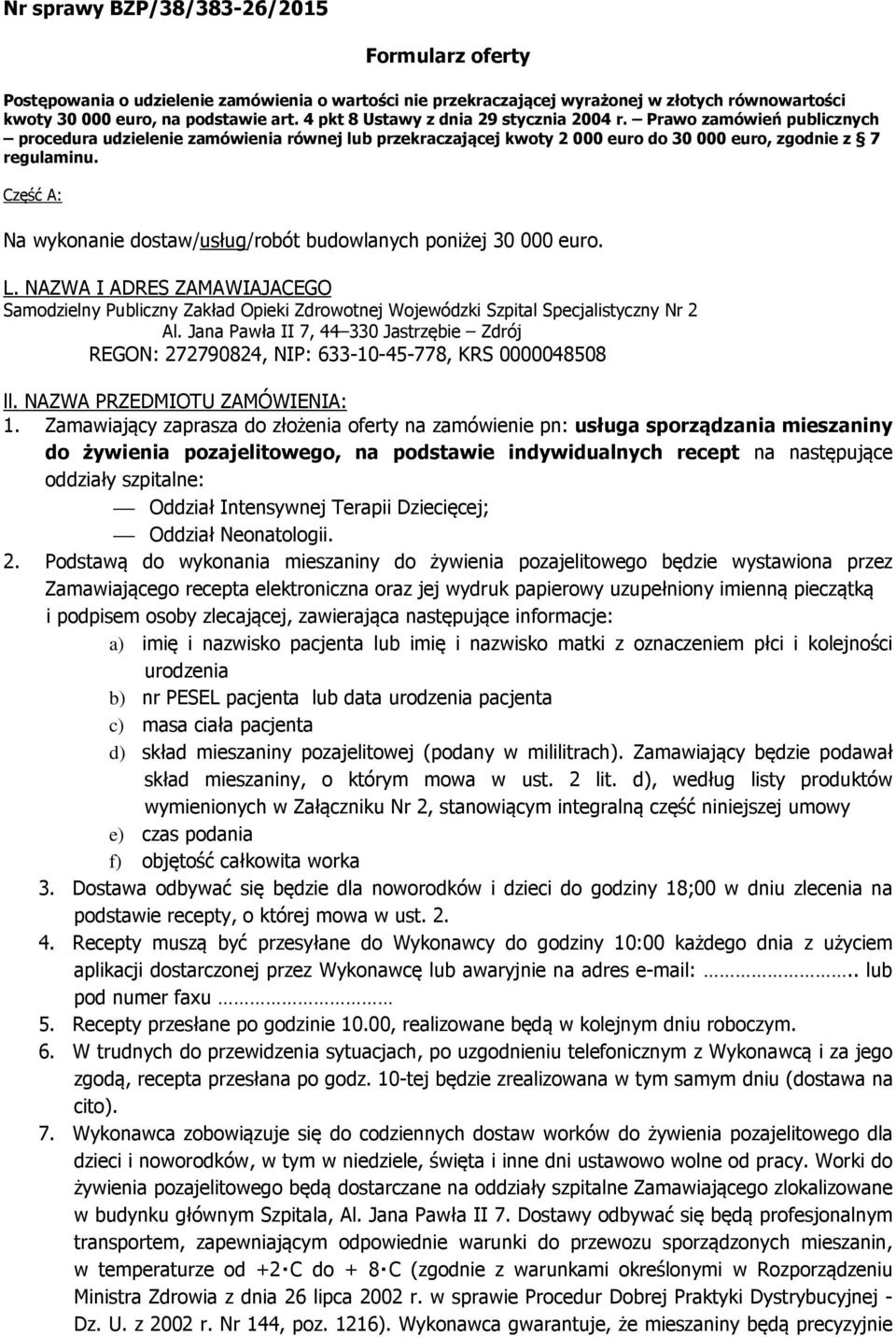 Część A: Na wykonanie dostaw/usług/robót budowlanych poniżej 30 000 euro. L. NAZWA I ADRES ZAMAWIAJACEGO Samodzielny Publiczny Zakład Opieki Zdrowotnej Wojewódzki Szpital Specjalistyczny Nr 2 Al.