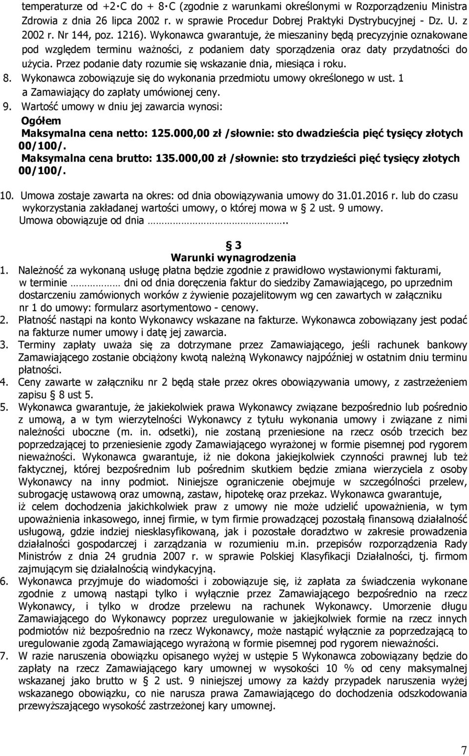 Przez podanie daty rozumie się wskazanie dnia, miesiąca i roku. 8. Wykonawca zobowiązuje się do wykonania przedmiotu umowy określonego w ust. 1 a Zamawiający do zapłaty umówionej ceny. 9.