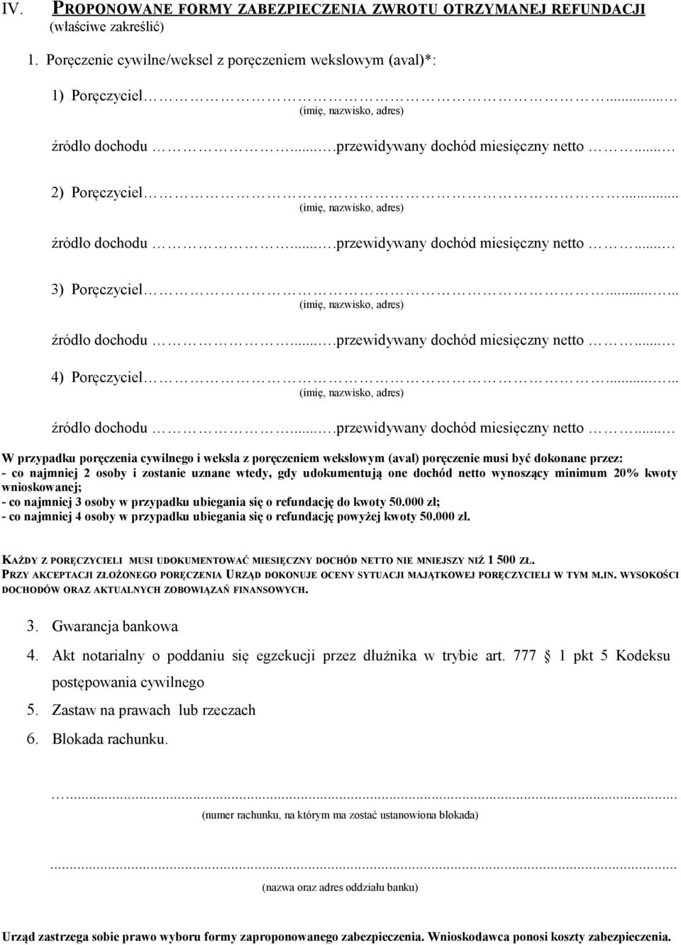 ..... W przypadku poręczenia cywilnego i weksla z poręczeniem wekslowym (aval) poręczenie musi być dokonane przez: - co najmniej 2 osoby i zostanie uznane wtedy, gdy udokumentują one dochód netto