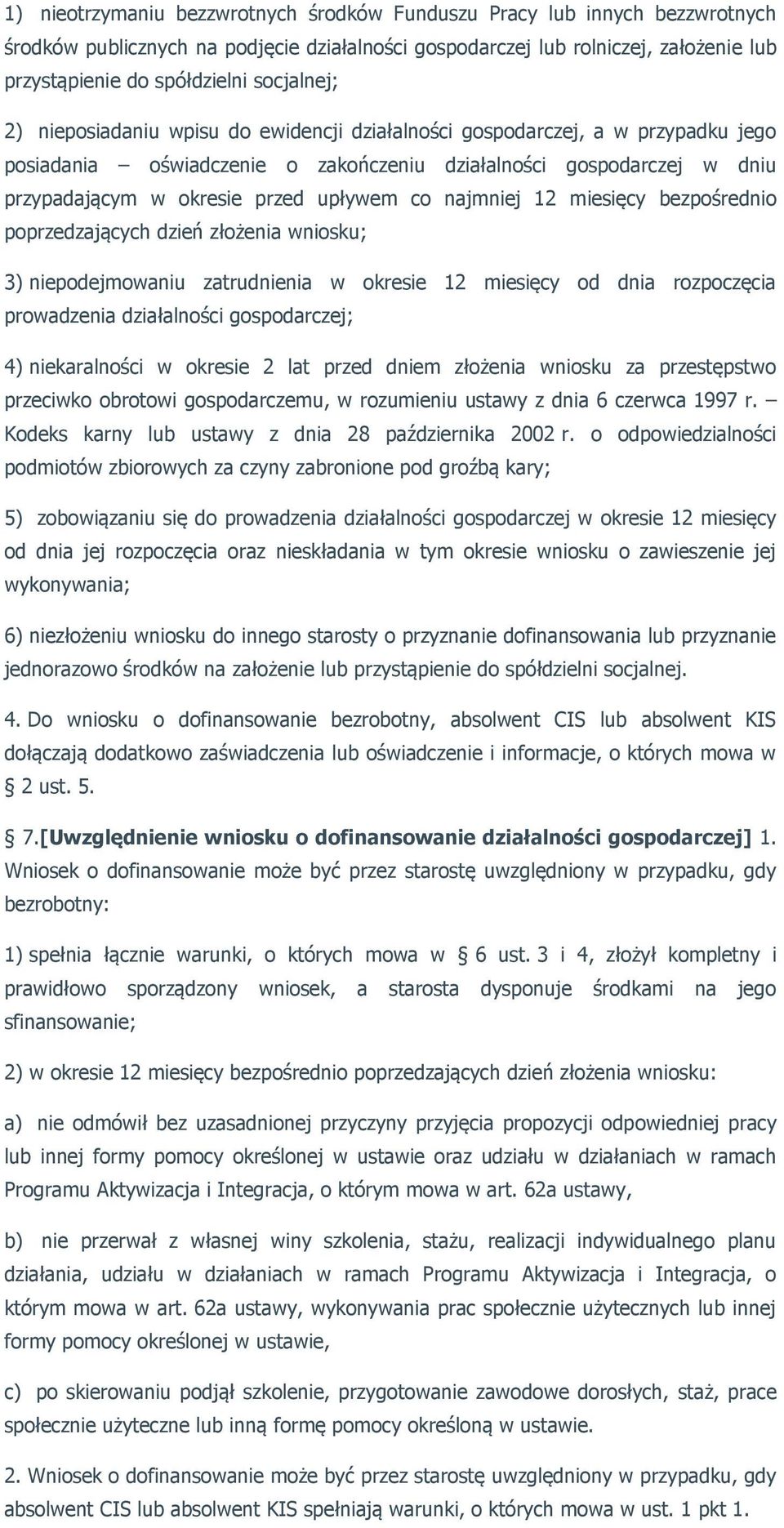 upływem co najmniej 12 miesięcy bezpośrednio poprzedzających dzień złożenia wniosku; 3) niepodejmowaniu zatrudnienia w okresie 12 miesięcy od dnia rozpoczęcia prowadzenia działalności gospodarczej;