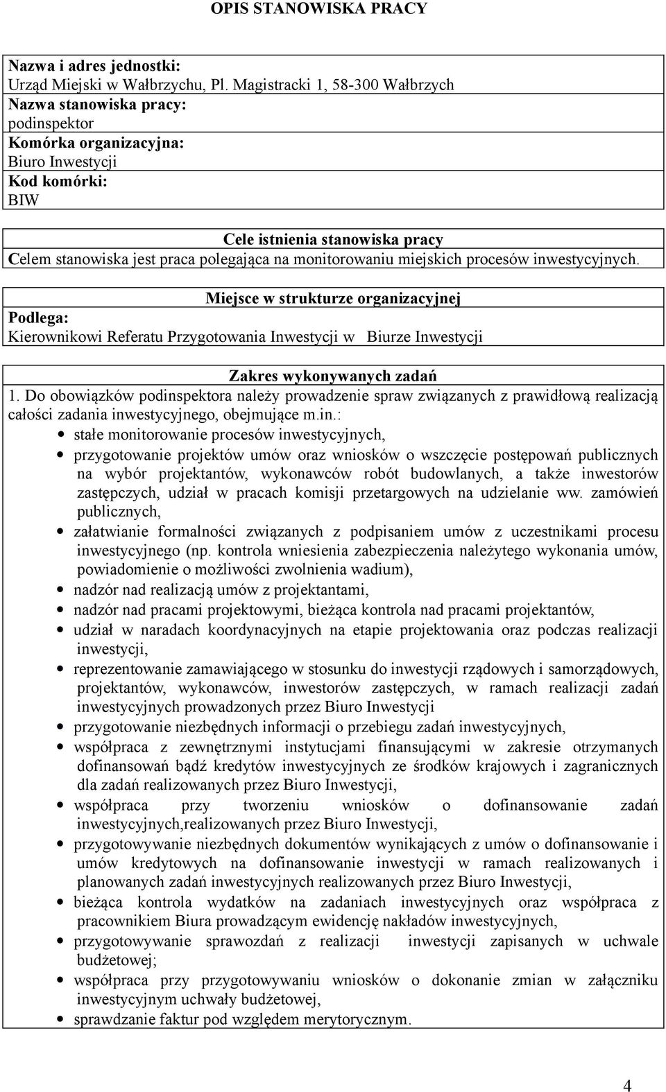 monitorowaniu miejskich procesów inwestycyjnych. Miejsce w strukturze organizacyjnej Podlega: Kierownikowi Referatu Przygotowania Inwestycji w Biurze Inwestycji Zakres wykonywanych zadań 1.