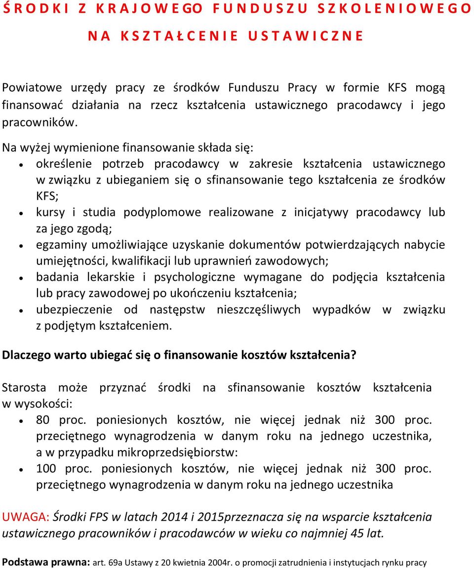 Na wyżej wymienione finansowanie składa się: określenie potrzeb pracodawcy w zakresie kształcenia ustawicznego w związku z ubieganiem się o sfinansowanie tego kształcenia ze środków KFS; kursy i