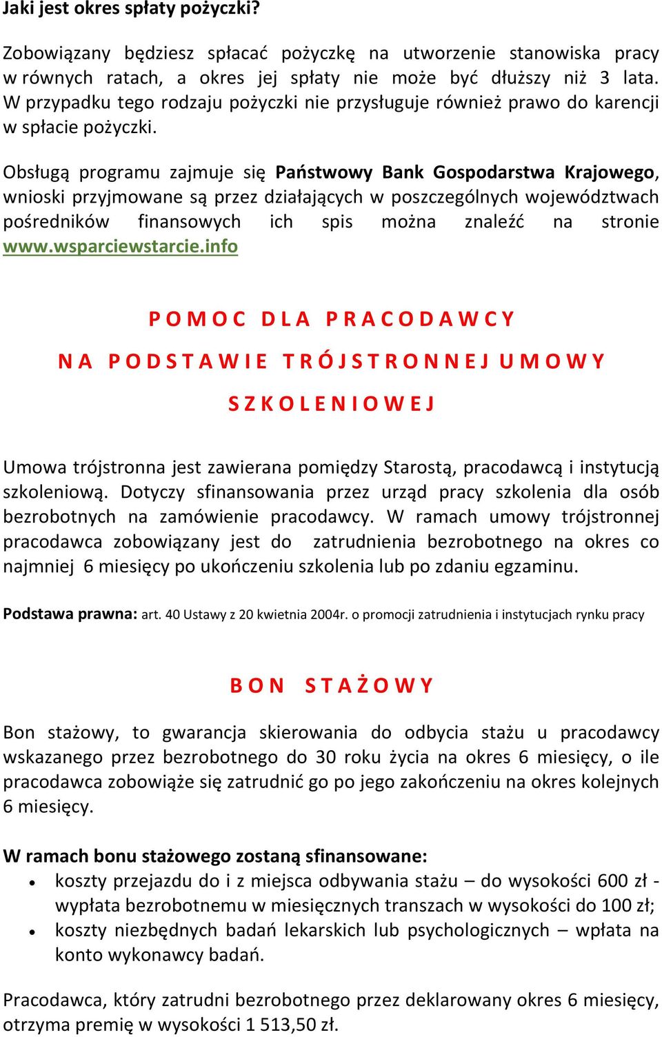 Obsługą programu zajmuje się Państwowy Bank Gospodarstwa Krajowego, wnioski przyjmowane są przez działających w poszczególnych województwach pośredników finansowych ich spis można znaleźć na stronie