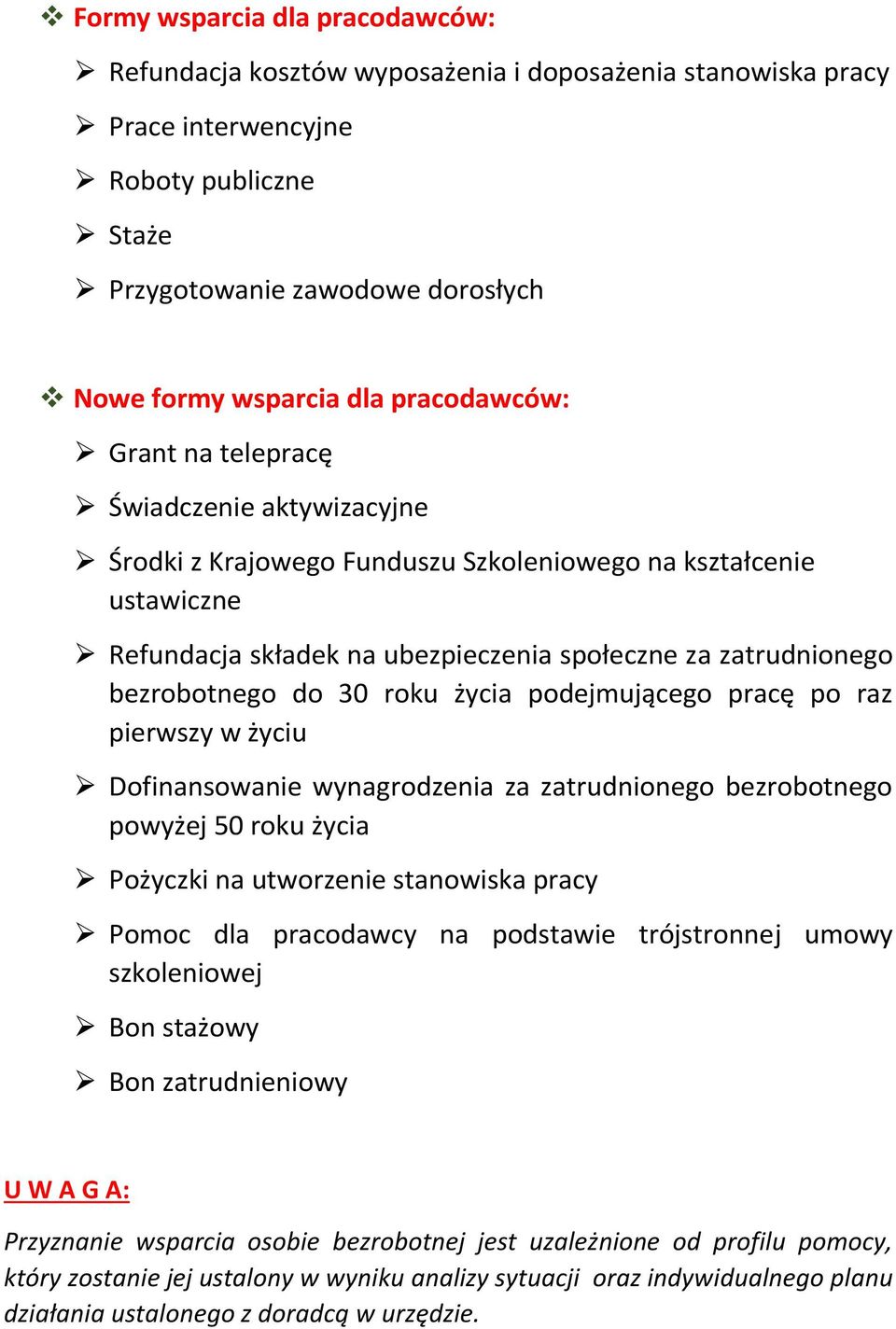 bezrobotnego do 30 roku życia podejmującego pracę po raz pierwszy w życiu Dofinansowanie wynagrodzenia za zatrudnionego bezrobotnego powyżej 50 roku życia Pożyczki na utworzenie stanowiska pracy