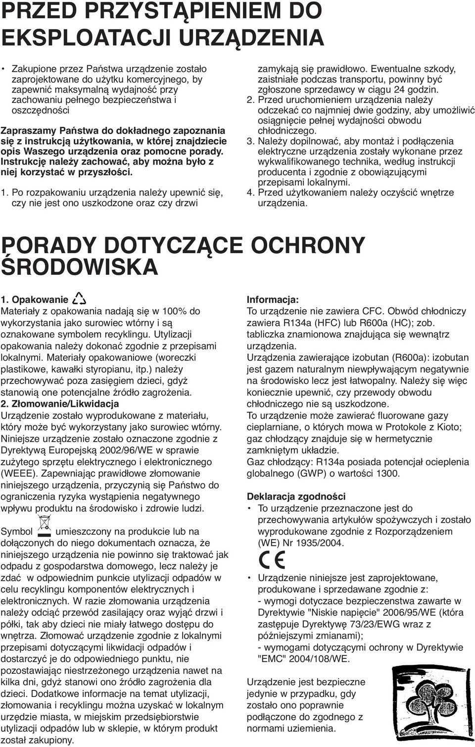 Instrukcję należy zachować, aby można było z niej korzystać w przyszłości. 1. Po rozpakowaniu urządzenia należy upewnić się, czy nie jest ono uszkodzone oraz czy drzwi zamykają się prawidłowo.