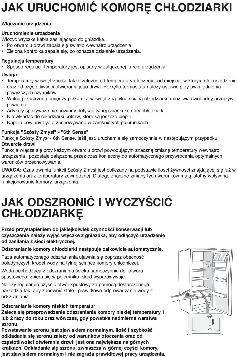 Temperatury wewnętrzne są także zależne od temperatury otoczenia, od miejsca, w którym stoi urządzenie oraz od częstotliwości otwierania jego drzwi.