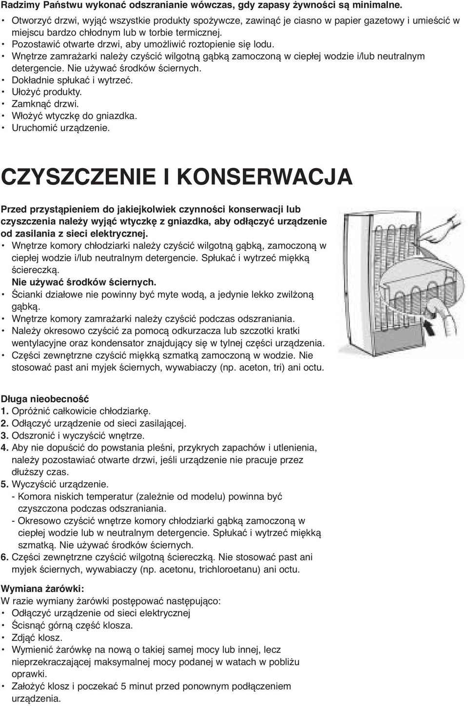 Pozostawić otwarte drzwi, aby umożliwić roztopienie się lodu. Wnętrze zamrażarki należy czyścić wilgotną gąbką zamoczoną w ciepłej wodzie i/lub neutralnym detergencie. Nie używać środków ściernych.