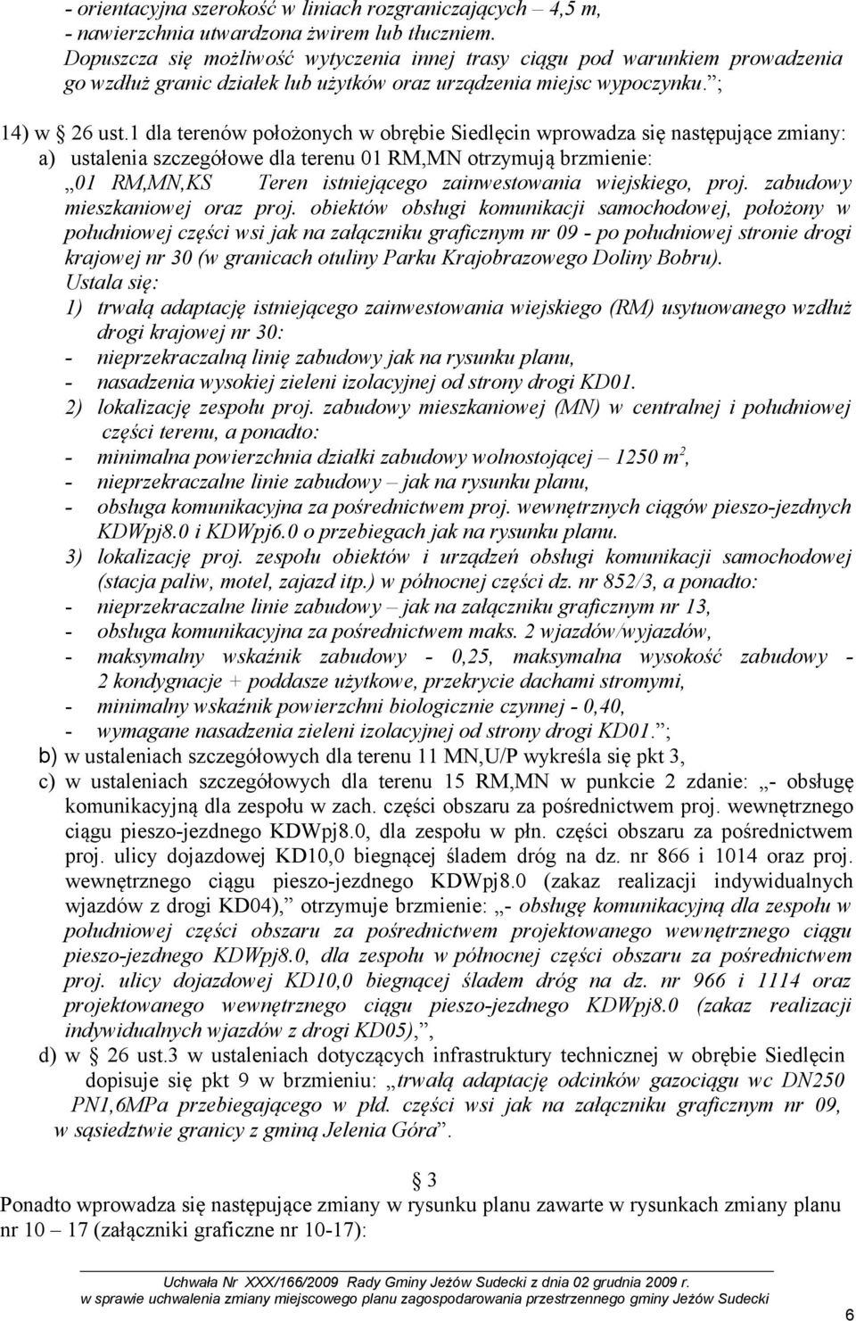 1 dla terenów położonych w obrębie Siedlęcin wprowadza się następujące zmiany: a) ustalenia szczegółowe dla terenu 01 RM,MN otrzymują brzmienie: 01 RM,MN,KS Teren istniejącego zainwestowania