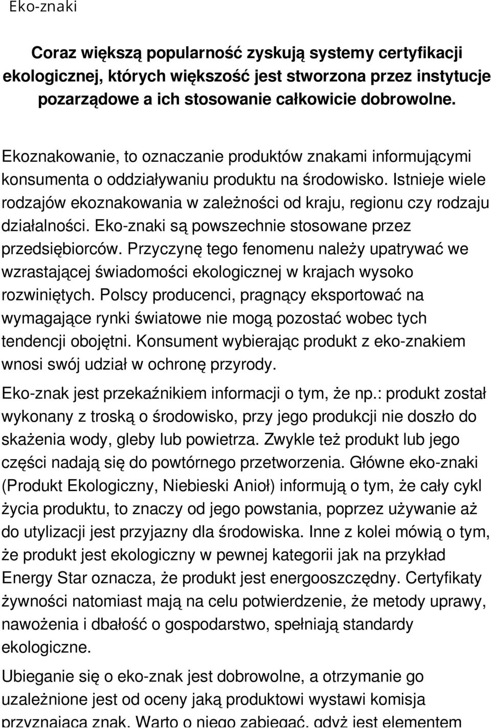 Istnieje wiele rodzajów ekoznakowania w zależności od kraju, regionu czy rodzaju działalności. Eko-znaki są powszechnie stosowane przez przedsiębiorców.