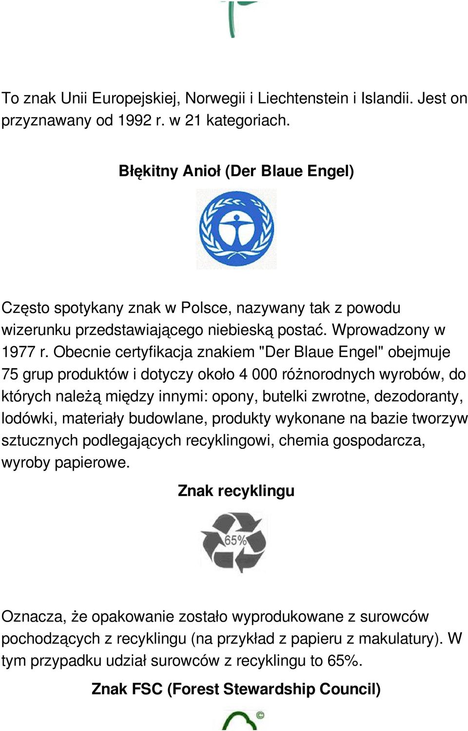 Obecnie certyfikacja znakiem "Der Blaue Engel" obejmuje 75 grup produktów i dotyczy około 4 000 różnorodnych wyrobów, do których należą między innymi: opony, butelki zwrotne, dezodoranty, lodówki,