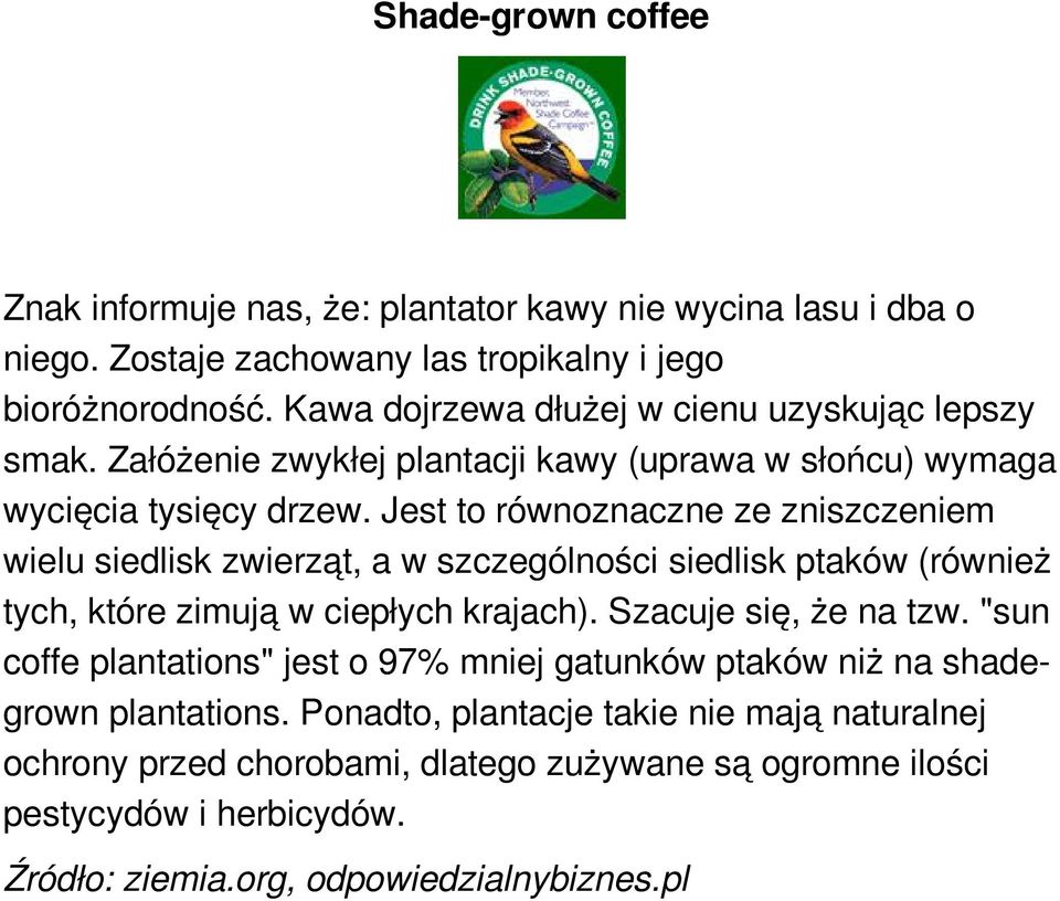 Jest to równoznaczne ze zniszczeniem wielu siedlisk zwierząt, a w szczególności siedlisk ptaków (również tych, które zimują w ciepłych krajach). Szacuje się, że na tzw.