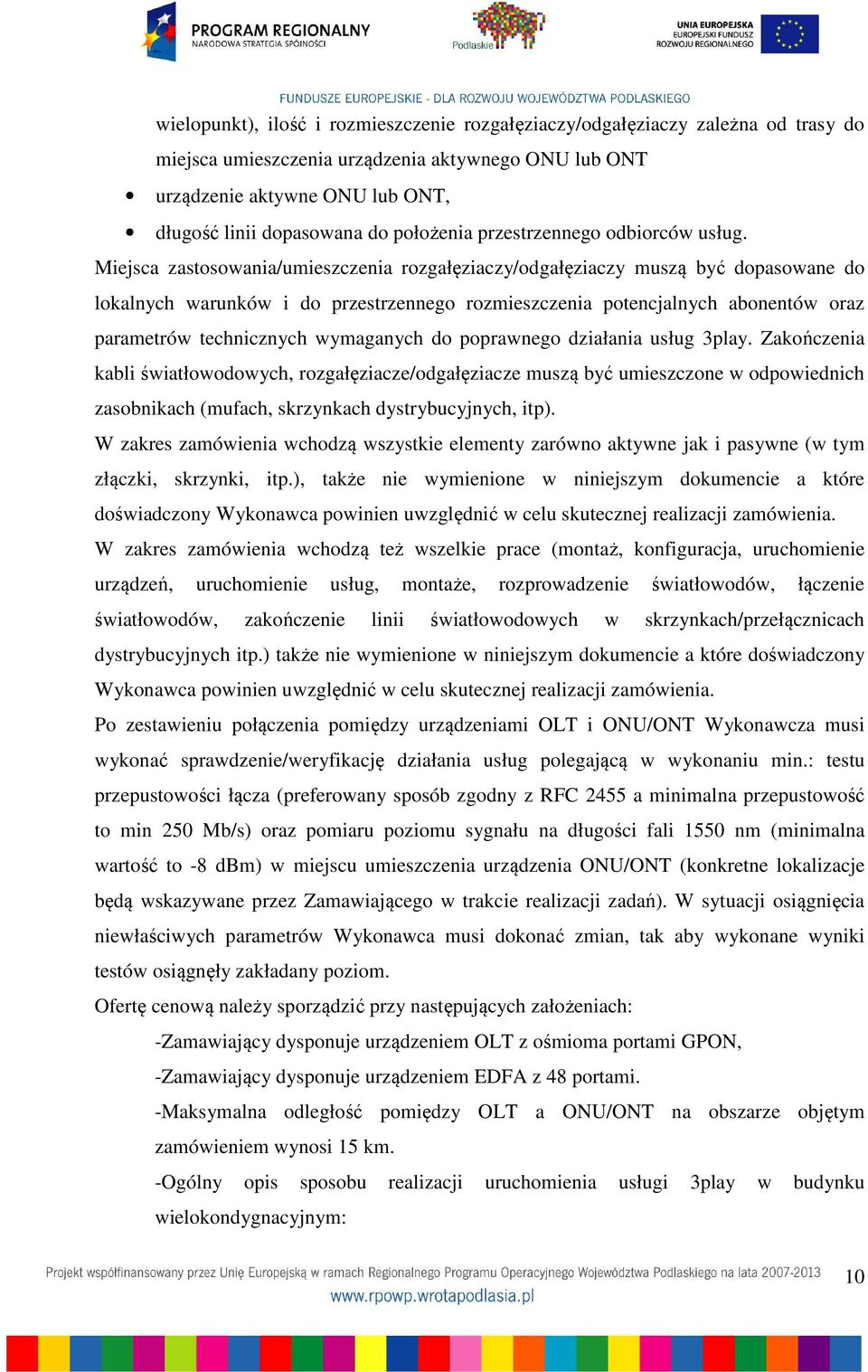 Miejsca zastosowania/umieszczenia rozgałęziaczy/odgałęziaczy muszą być dopasowane do lokalnych warunków i do przestrzennego rozmieszczenia potencjalnych abonentów oraz parametrów technicznych