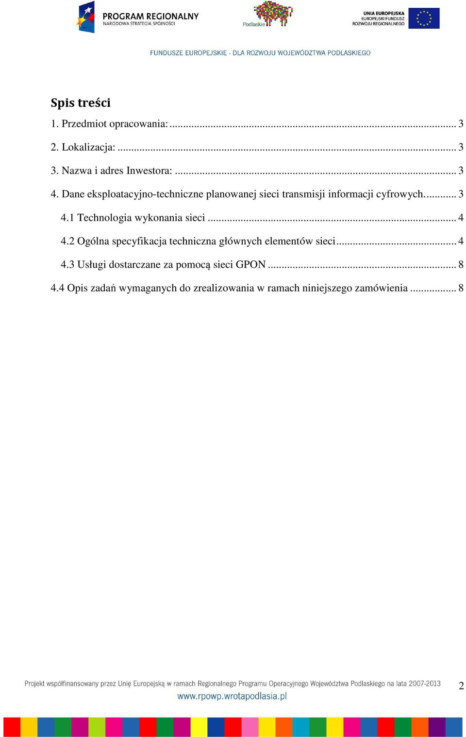 1 Technologia wykonania sieci... 4 4.2 Ogólna specyfikacja techniczna głównych elementów sieci... 4 4.3 Usługi dostarczane za pomocą sieci GPON.