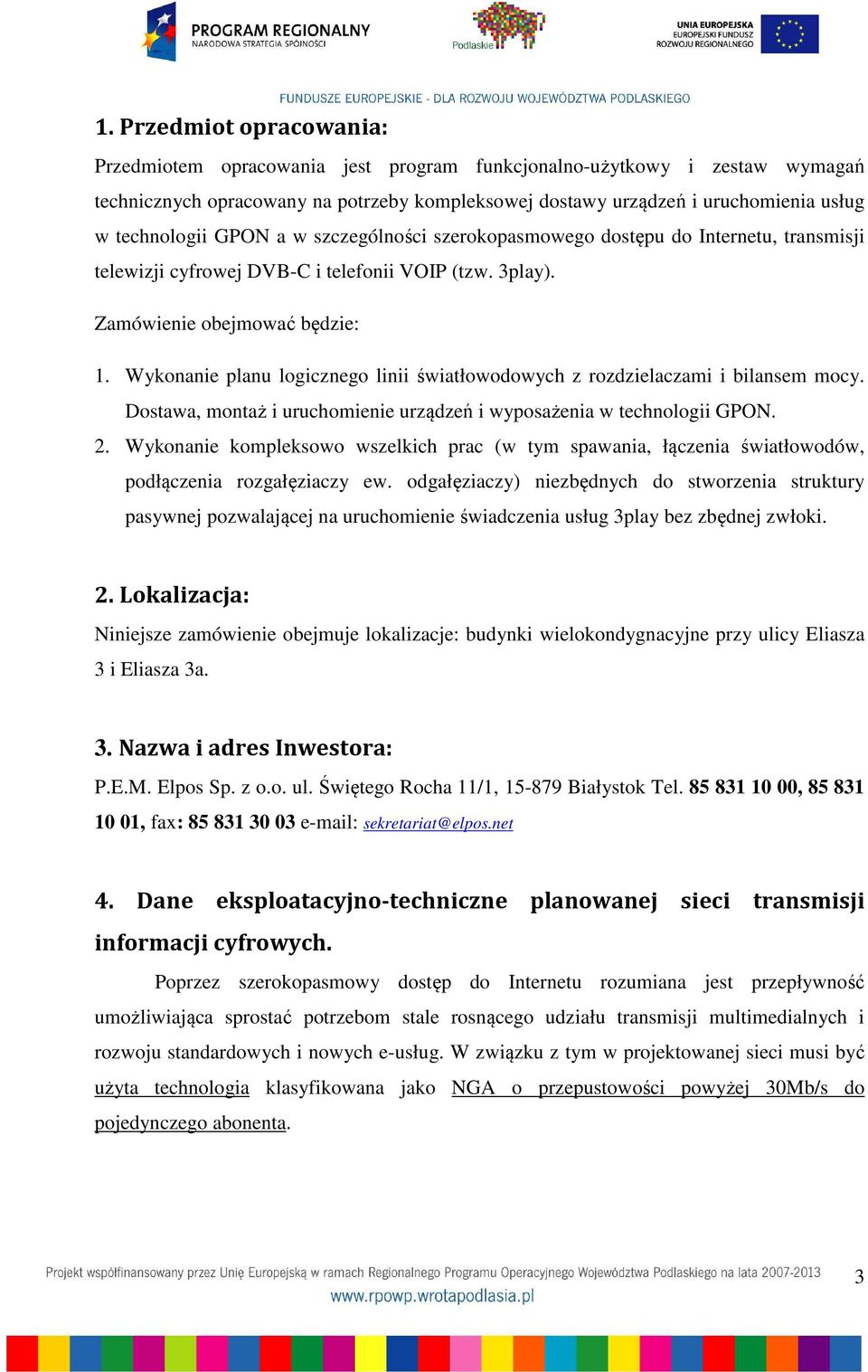 Wykonanie planu logicznego linii światłowodowych z rozdzielaczami i bilansem mocy. Dostawa, montaż i uruchomienie urządzeń i wyposażenia w technologii GPON. 2.