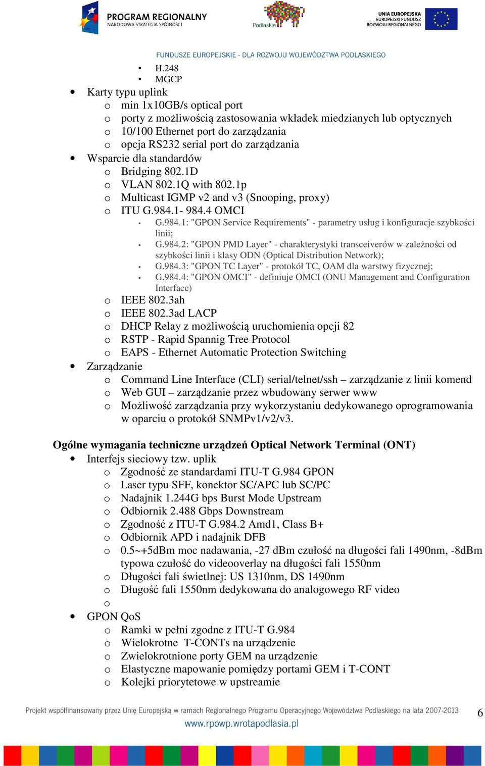 1-984.4 OMCI G.984.1: "GPON Service Requirements" - parametry usług i konfiguracje szybkości linii; G.984.2: "GPON PMD Layer" - charakterystyki transceiverów w zależności od szybkości linii i klasy ODN (Optical Distribution Network); G.