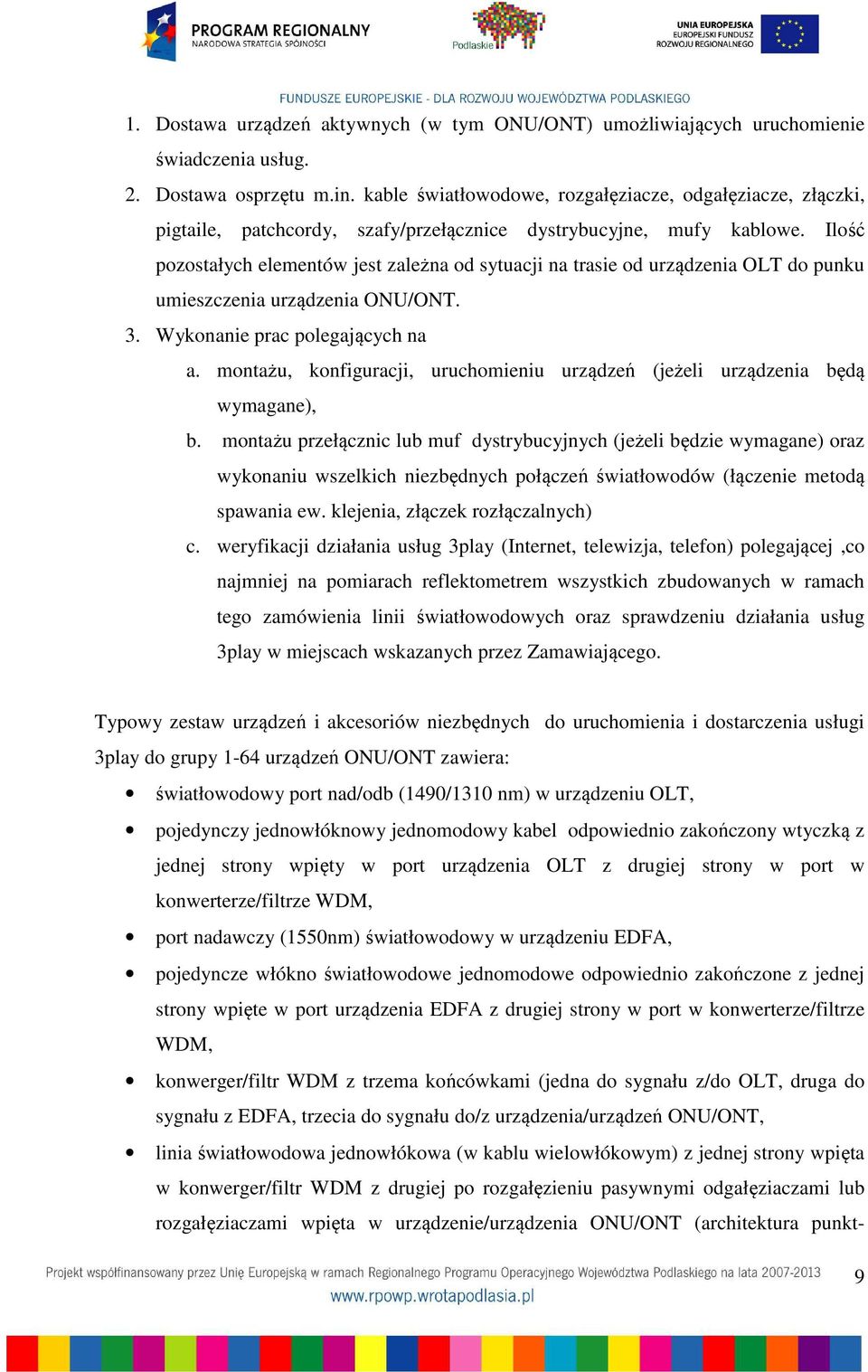 Ilość pozostałych elementów jest zależna od sytuacji na trasie od urządzenia OLT do punku umieszczenia urządzenia ONU/ONT. 3. Wykonanie prac polegających na a.