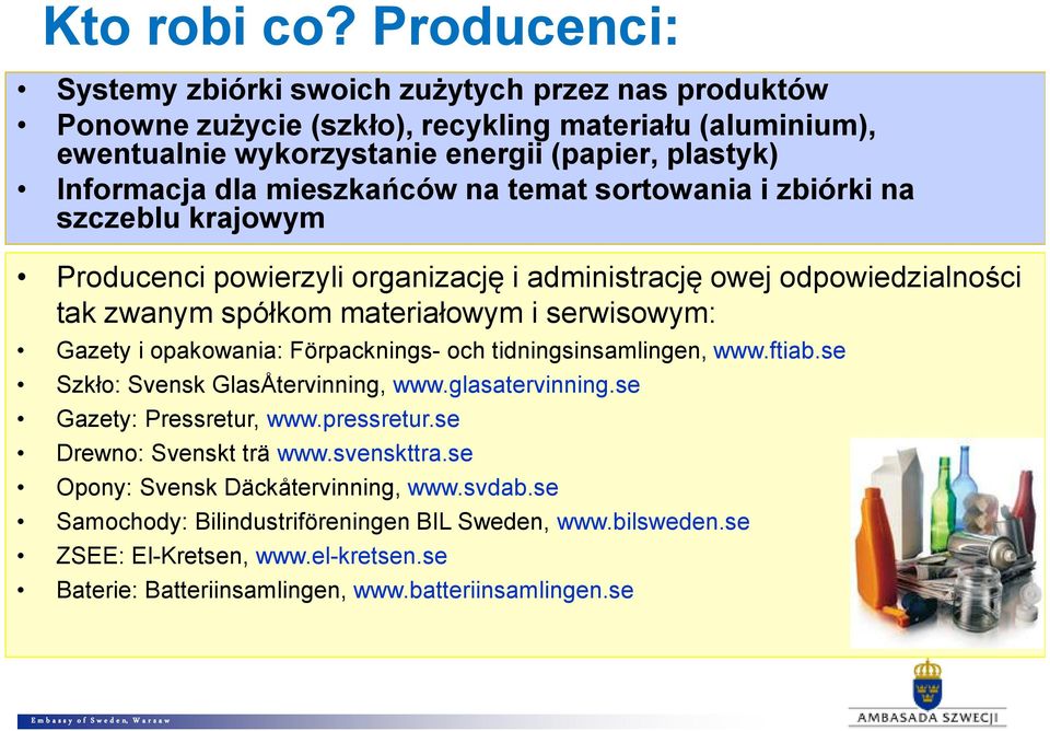 mieszkańców na temat sortowania i zbiórki na szczeblu krajowym Producenci powierzyli organizację i administrację owej odpowiedzialności tak zwanym spółkom materiałowym i serwisowym: Gazety i