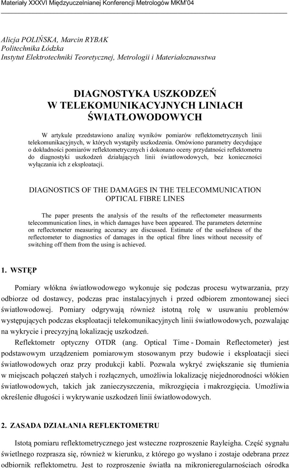 Omówiono parametry decydujące o dokładności pomiarów reflektometrycznych i dokonano oceny przydatności reflektometru do dianostyki uszkodzeń działających linii światłowodowych, bez konieczności