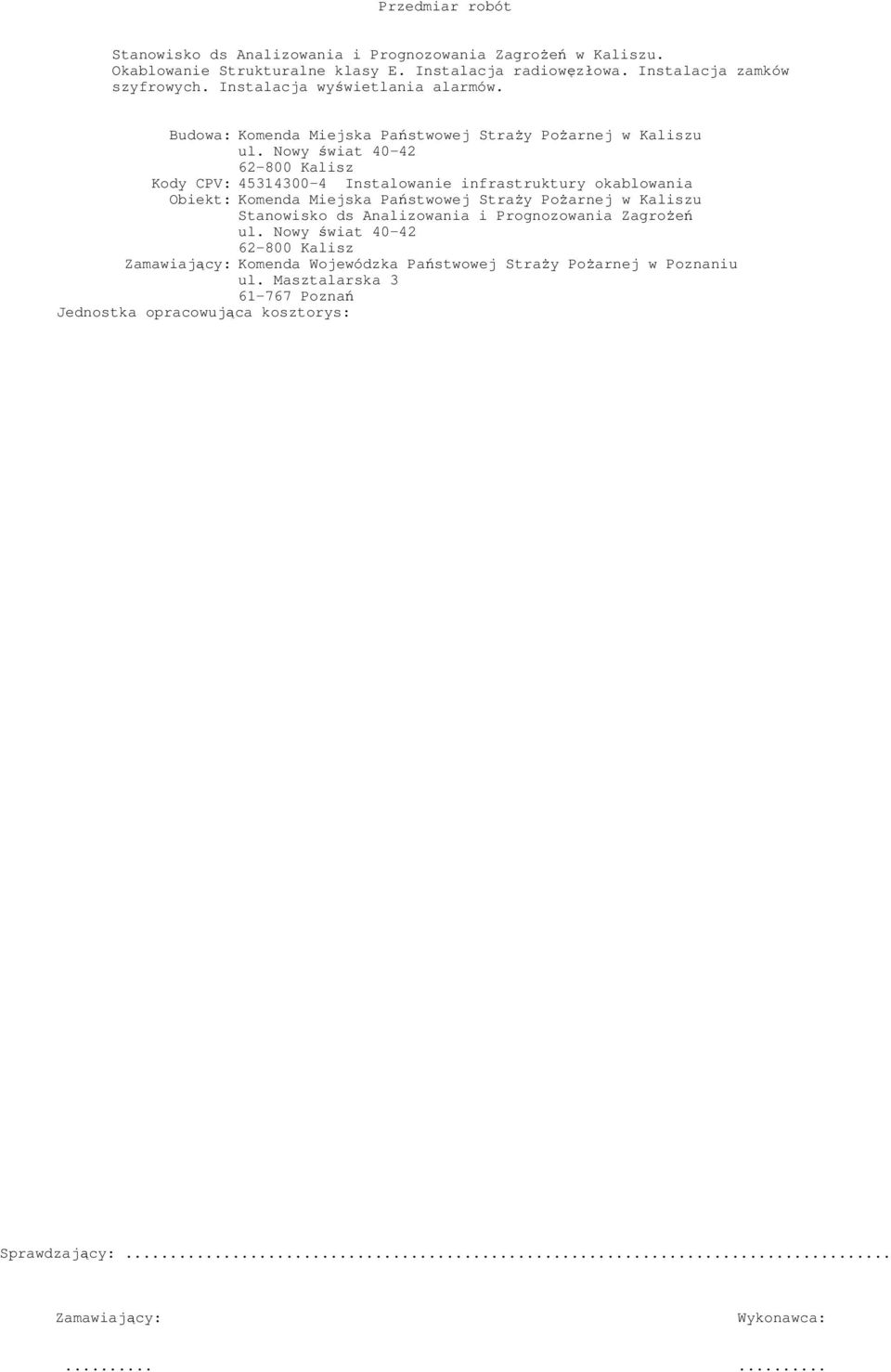 Nowy świat 40-42 62-800 Kalisz Kody CPV: 45314300-4 Instalowanie infrastruktury okablowania Obiekt: Komenda Miejska Państwowej Straży Pożarnej w Kaliszu Stanowisko