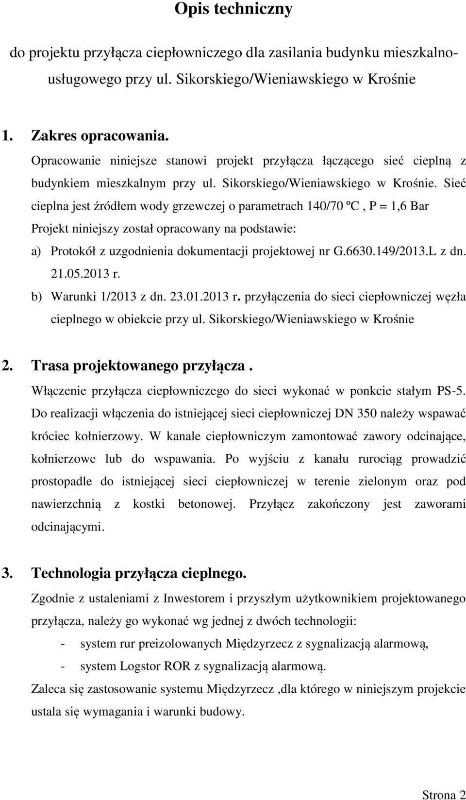 Sieć cieplna jest źródłem wody grzewczej o parametrach 140/70 ºC, P = 1,6 Bar Projekt niniejszy został opracowany na podstawie: a) Protokół z uzgodnienia dokumentacji projektowej nr G.6630.149/2013.