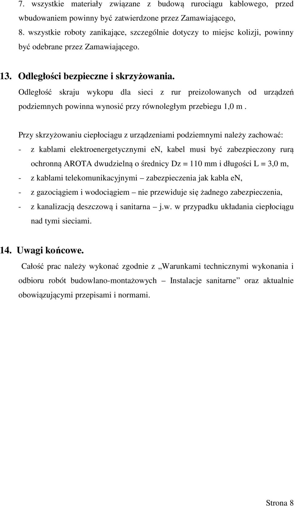 Odległość skraju wykopu dla sieci z rur preizolowanych od urządzeń podziemnych powinna wynosić przy równoległym przebiegu 1,0 m.