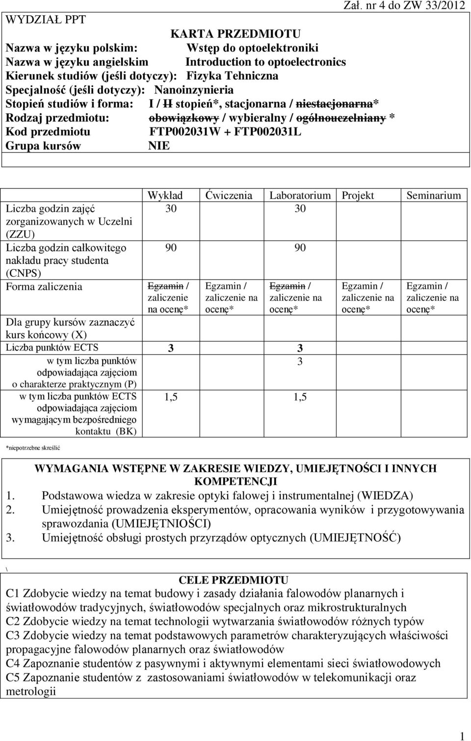 przedmiotu FTP00031W + FTP00031L Grupa kursów NIE Liczba godzin zajęć zorganizowanych w Uczelni (ZZU) Liczba godzin całkowitego nakładu pracy studenta (CNPS) Forma zaliczenia zaliczenie na Wykład