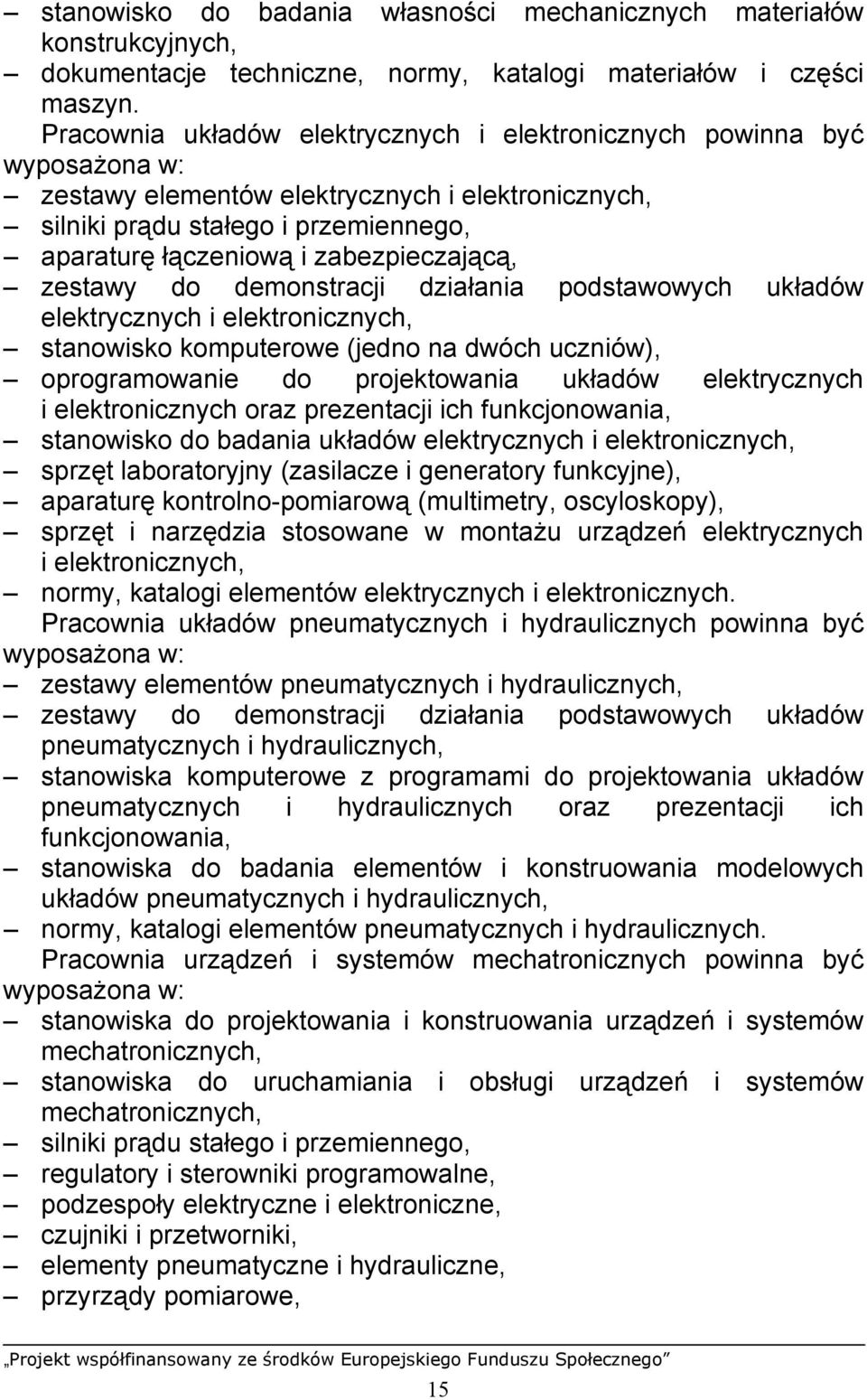 zabezpieczającą, zestawy do demonstracji działania podstawowych układów elektrycznych i elektronicznych, stanowisko komputerowe (jedno na dwóch uczniów), oprogramowanie do projektowania układów
