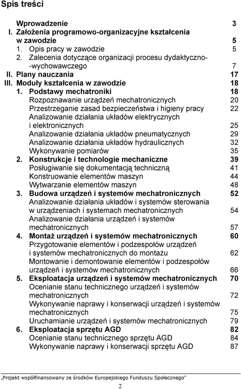 Podstawy mechatroniki 18 Rozpoznawanie urządzeń mechatronicznych 20 Przestrzeganie zasad bezpieczeństwa i higieny pracy 22 Analizowanie działania układów elektrycznych i elektronicznych 25