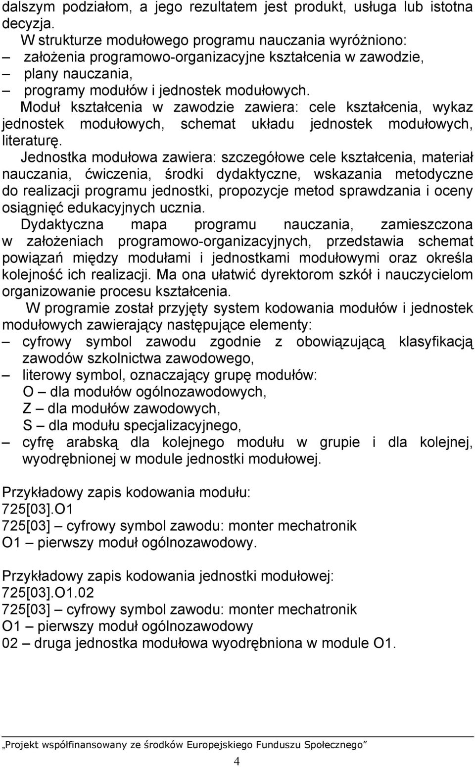 Moduł kształcenia w zawodzie zawiera: cele kształcenia, wykaz jednostek modułowych, schemat układu jednostek modułowych, literaturę.