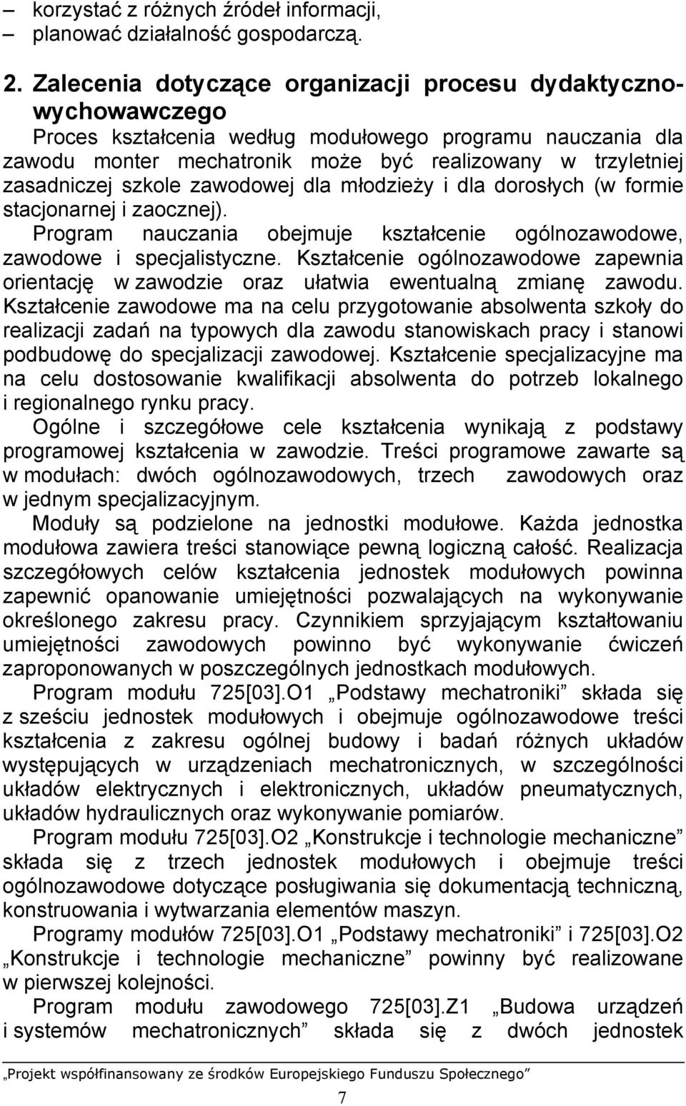 szkole zawodowej dla młodzieży i dla dorosłych (w formie stacjonarnej i zaocznej). Program nauczania obejmuje kształcenie ogólnozawodowe, zawodowe i specjalistyczne.