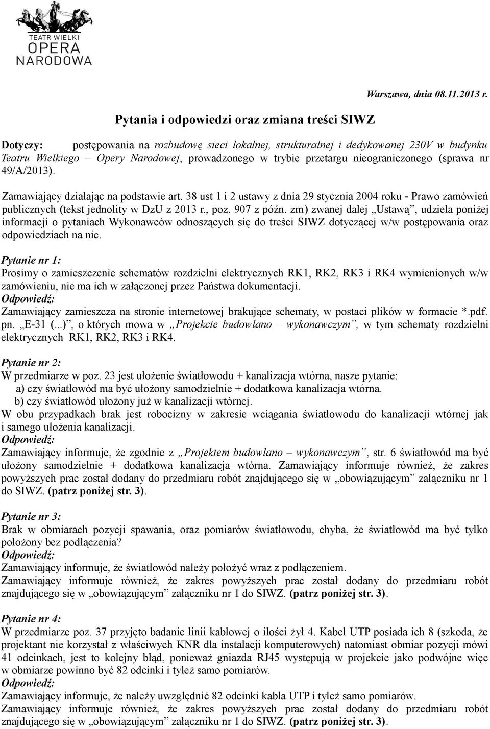 przetargu nieograniczonego (sprawa nr 49/A/2013). Zamawiający działając na podstawie art. 38 ust 1 i 2 ustawy z dnia 29 stycznia 2004 roku - Prawo zamówień publicznych (tekst jednolity w DzU z 2013 r.