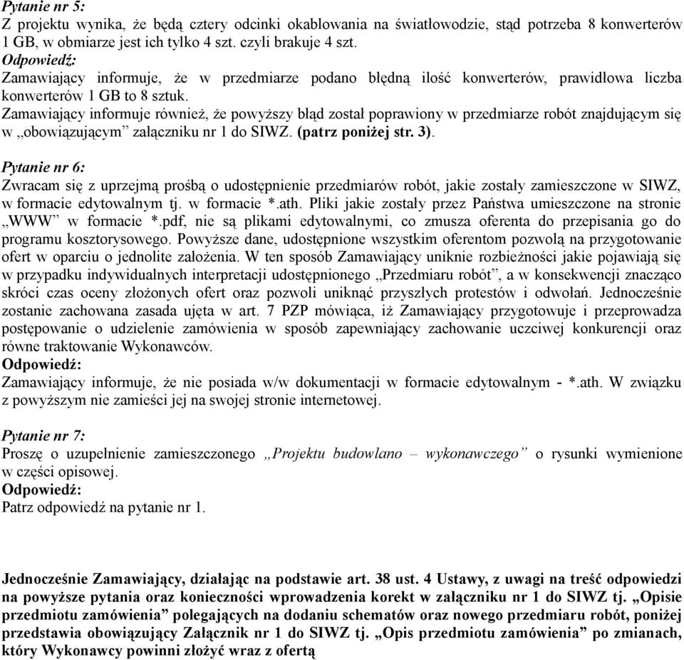 Zamawiający informuje również, że powyższy błąd został poprawiony w przedmiarze robót znajdującym się w obowiązującym załączniku nr 1 do SIWZ. (patrz poniżej str. 3).