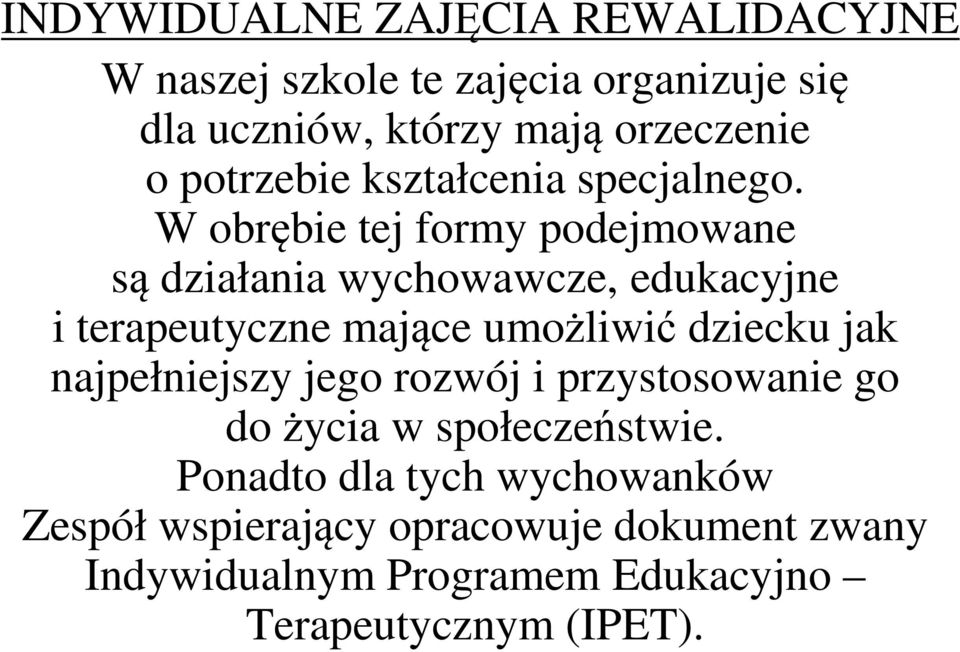 W obrębie tej formy podejmowane są działania wychowawcze, edukacyjne i terapeutyczne mające umożliwić dziecku jak