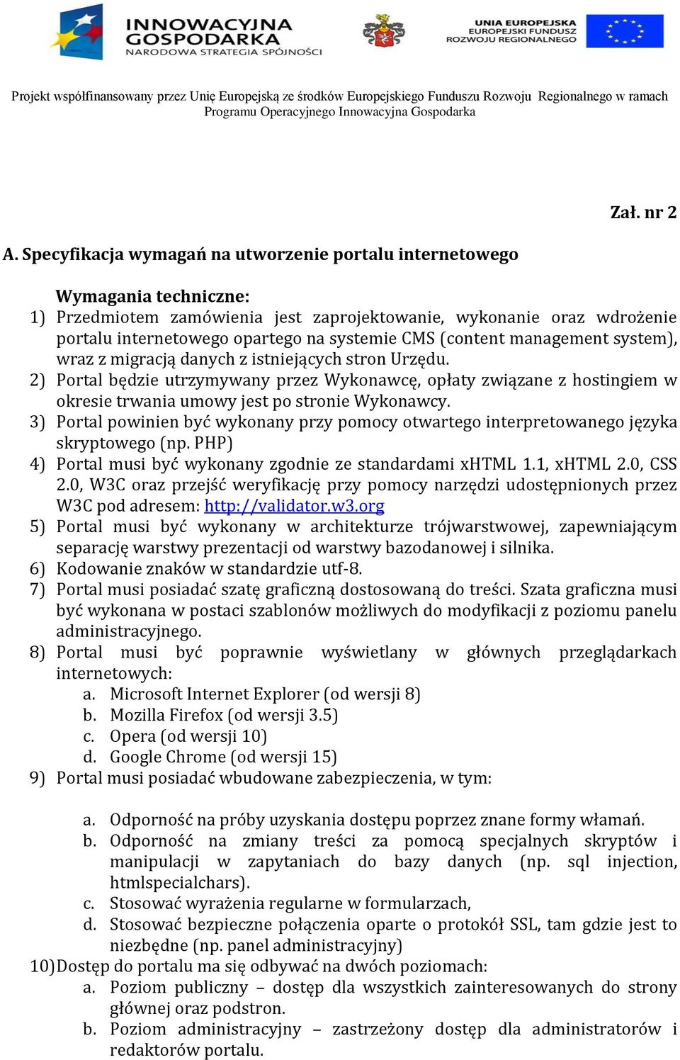 z istniejących stron Urzędu. 2) Portal będzie utrzymywany przez Wykonawcę, opłaty związane z hostingiem w okresie trwania umowy jest po stronie Wykonawcy.