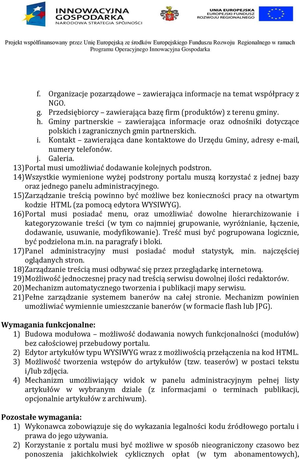 j. Galeria. 13) Portal musi umożliwiać dodawanie kolejnych podstron. 14) Wszystkie wymienione wyżej podstrony portalu muszą korzystać z jednej bazy oraz jednego panelu administracyjnego.