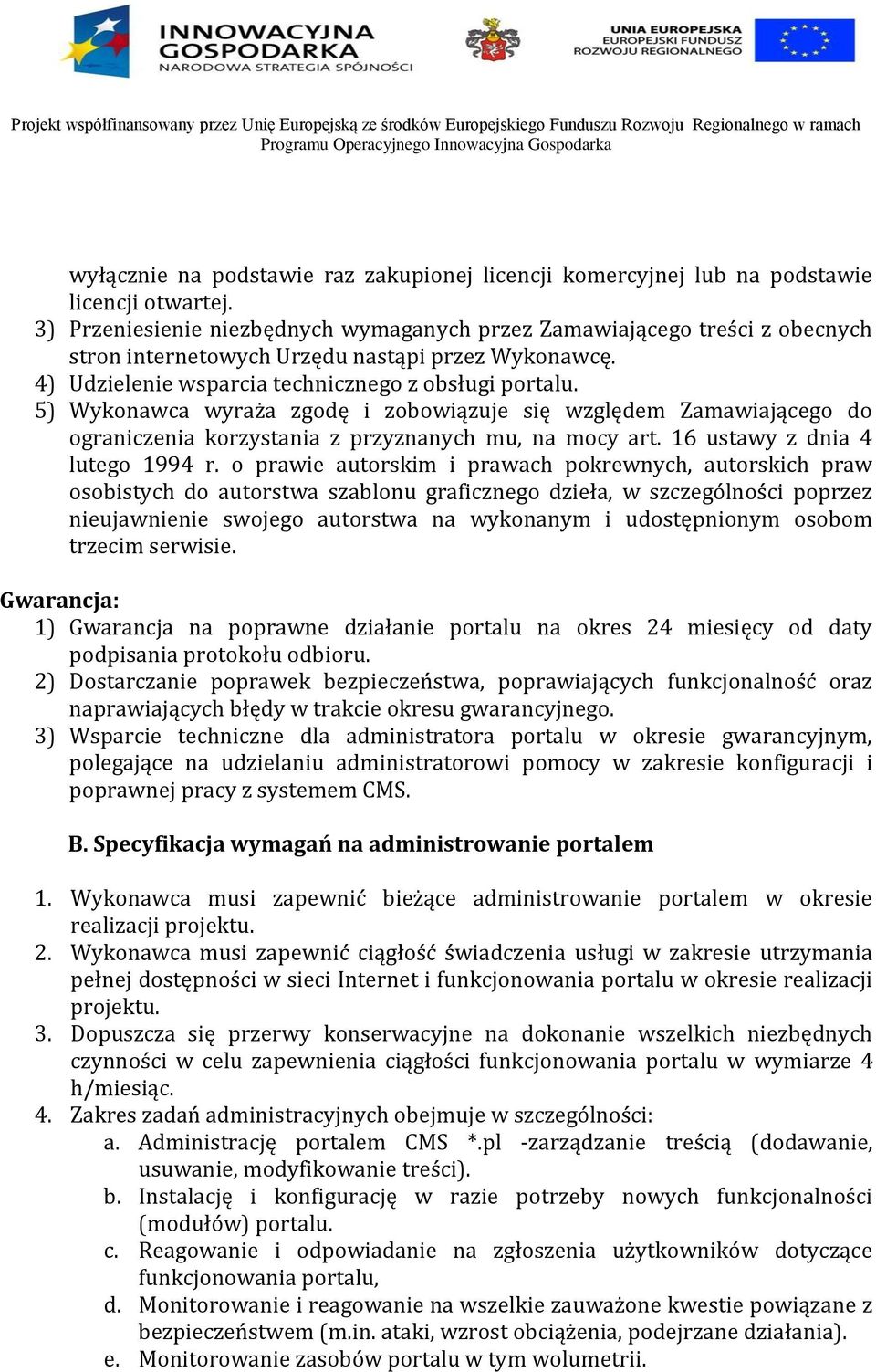 5) Wykonawca wyraża zgodę i zobowiązuje się względem Zamawiającego do ograniczenia korzystania z przyznanych mu, na mocy art. 16 ustawy z dnia 4 lutego 1994 r.