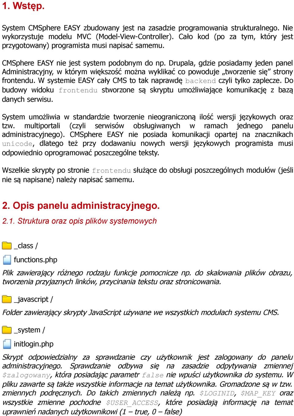 Drupala, gdzie posiadamy jeden panel Administracyjny, w którym większość można wyklikać co powoduje tworzenie się strony frontendu.