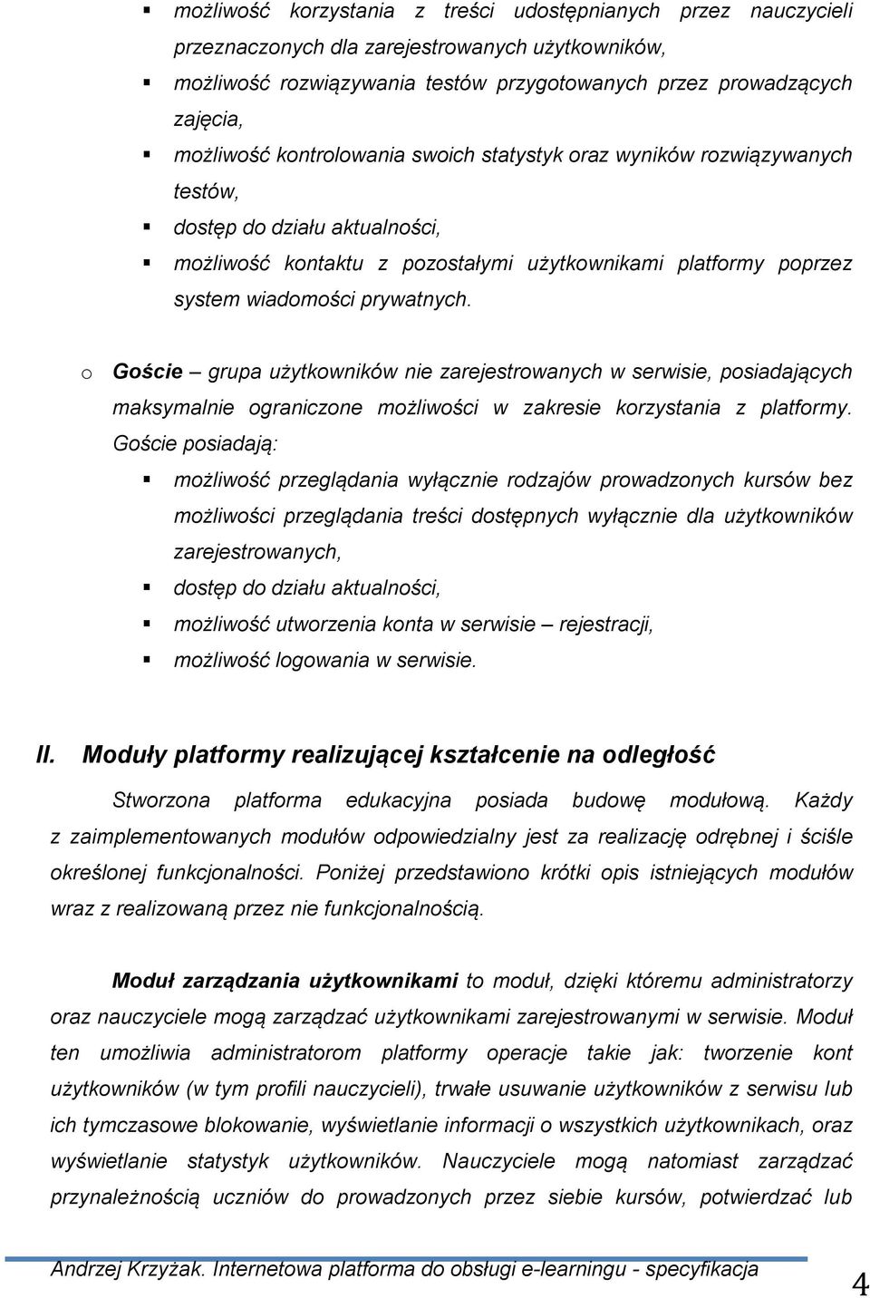 o Goście grupa użytkowników nie zarejestrowanych w serwisie, posiadających maksymalnie ograniczone możliwości w zakresie korzystania z platformy.